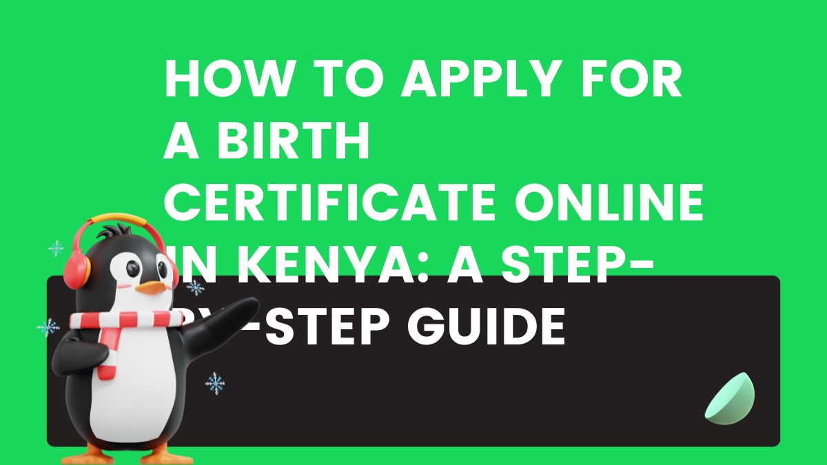 How to Apply for a Birth Certificate Online in Kenya: A Step-by-Step Guide